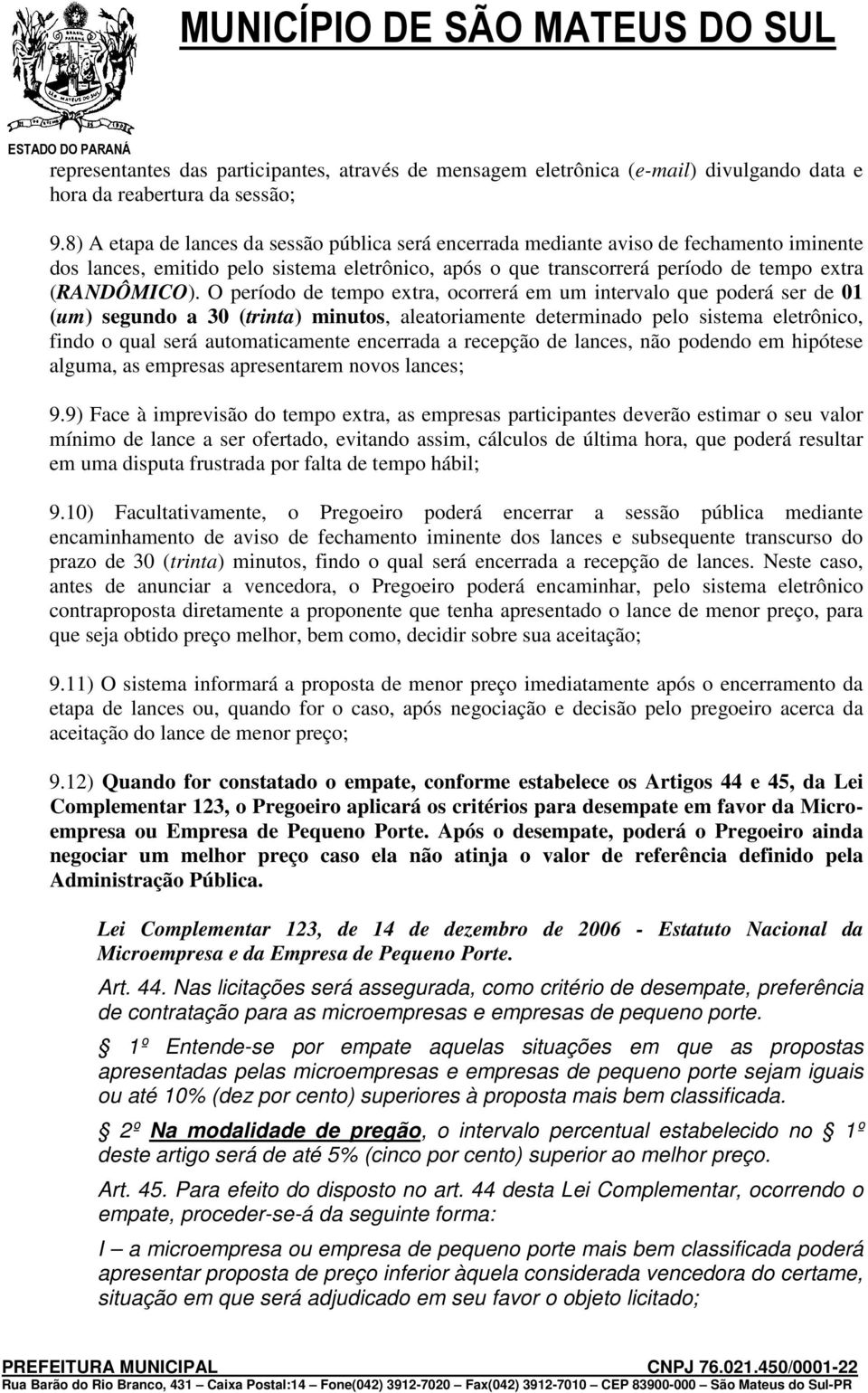 O período de tempo extra, ocorrerá em um intervalo que poderá ser de 01 (um) segundo a 30 (trinta) minutos, aleatoriamente determinado pelo sistema eletrônico, findo o qual será automaticamente