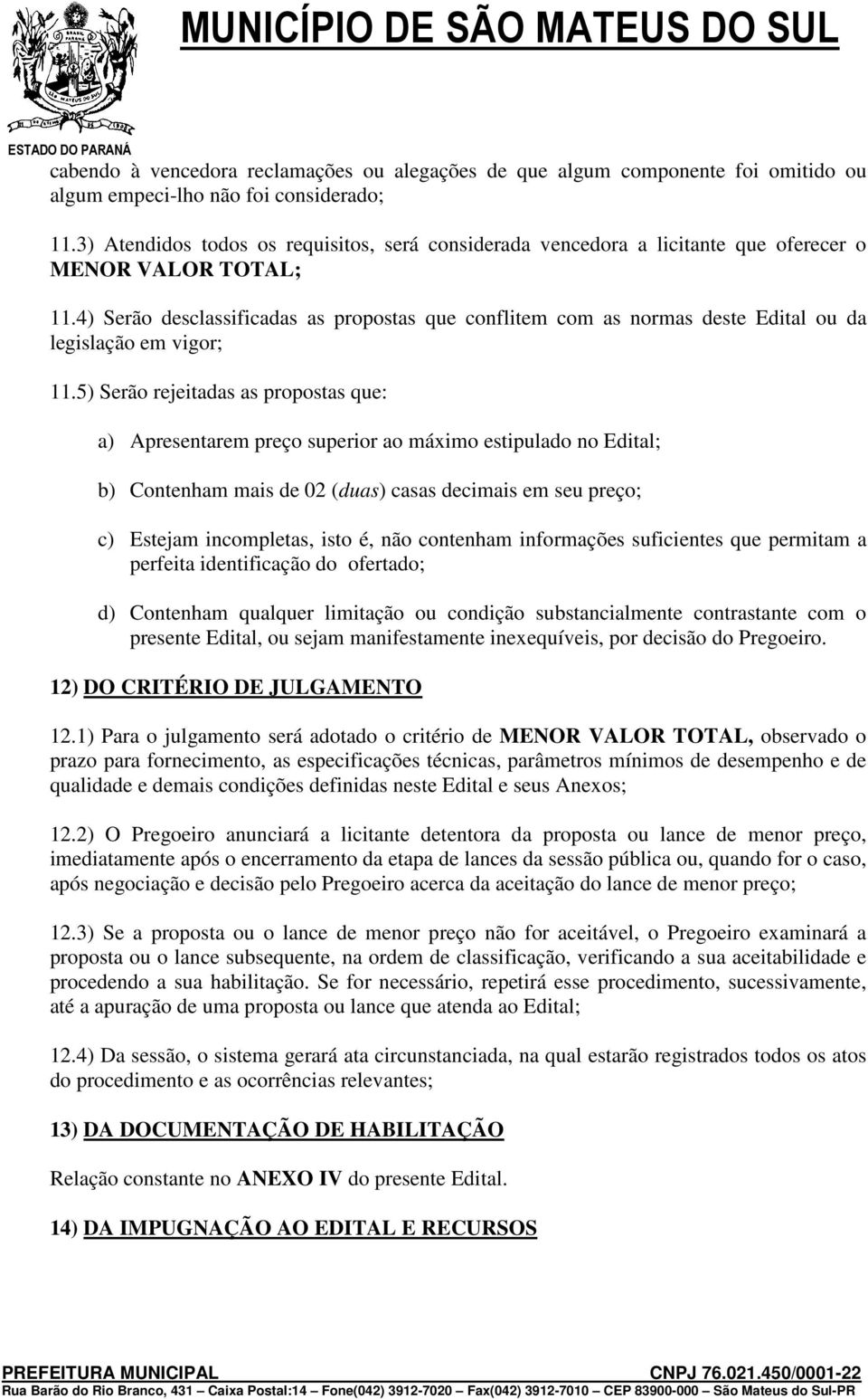 4) Serão desclassificadas as propostas que conflitem com as normas deste Edital ou da legislação em vigor; 11.