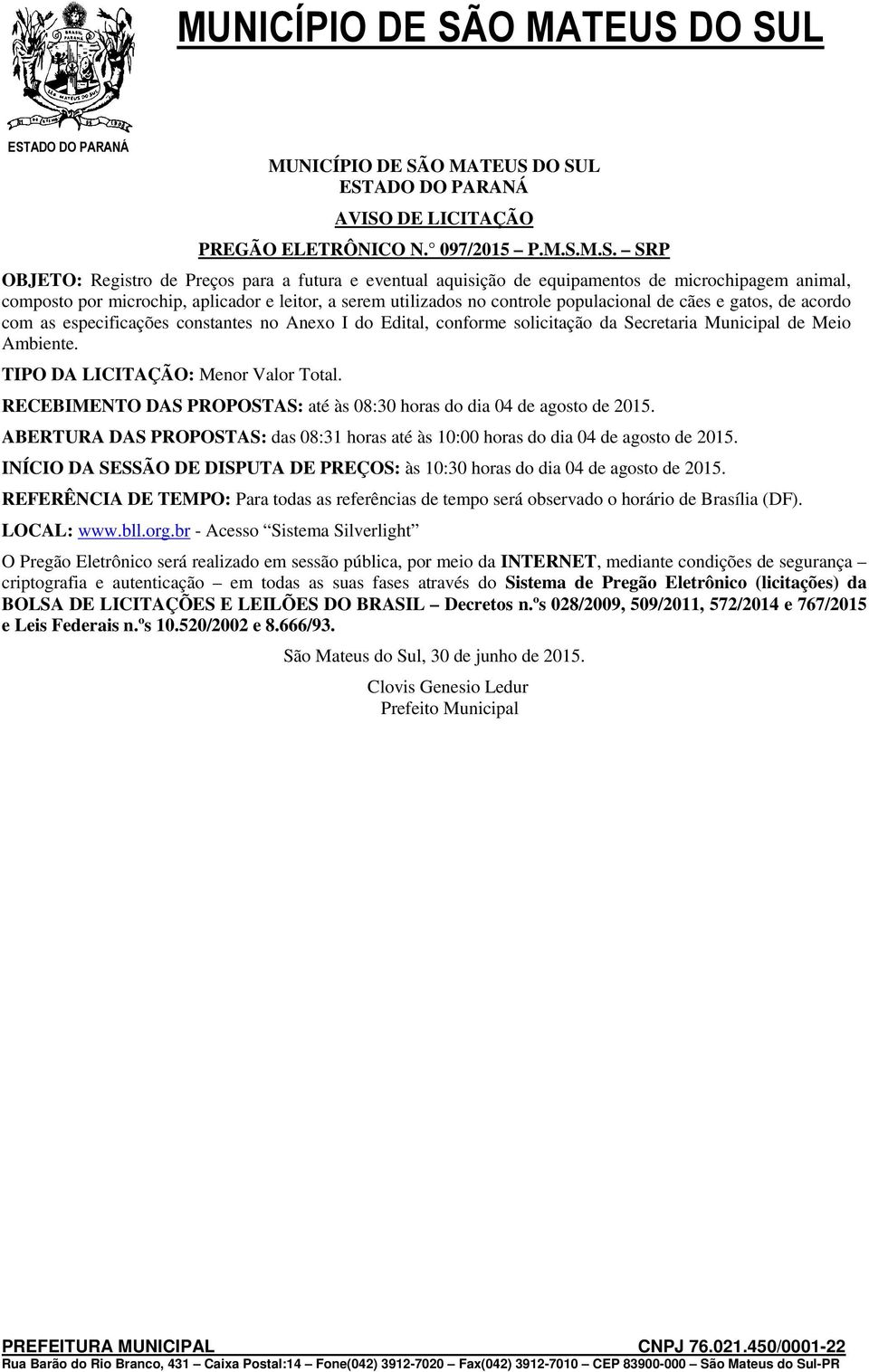 DO SUL AVISO DE LICITAÇÃO PREGÃO ELETRÔNICO N. 097/2015 P.M.S.M.S. SRP OBJETO: Registro de Preços para a futura e eventual aquisição de equipamentos de microchipagem animal, composto por microchip,