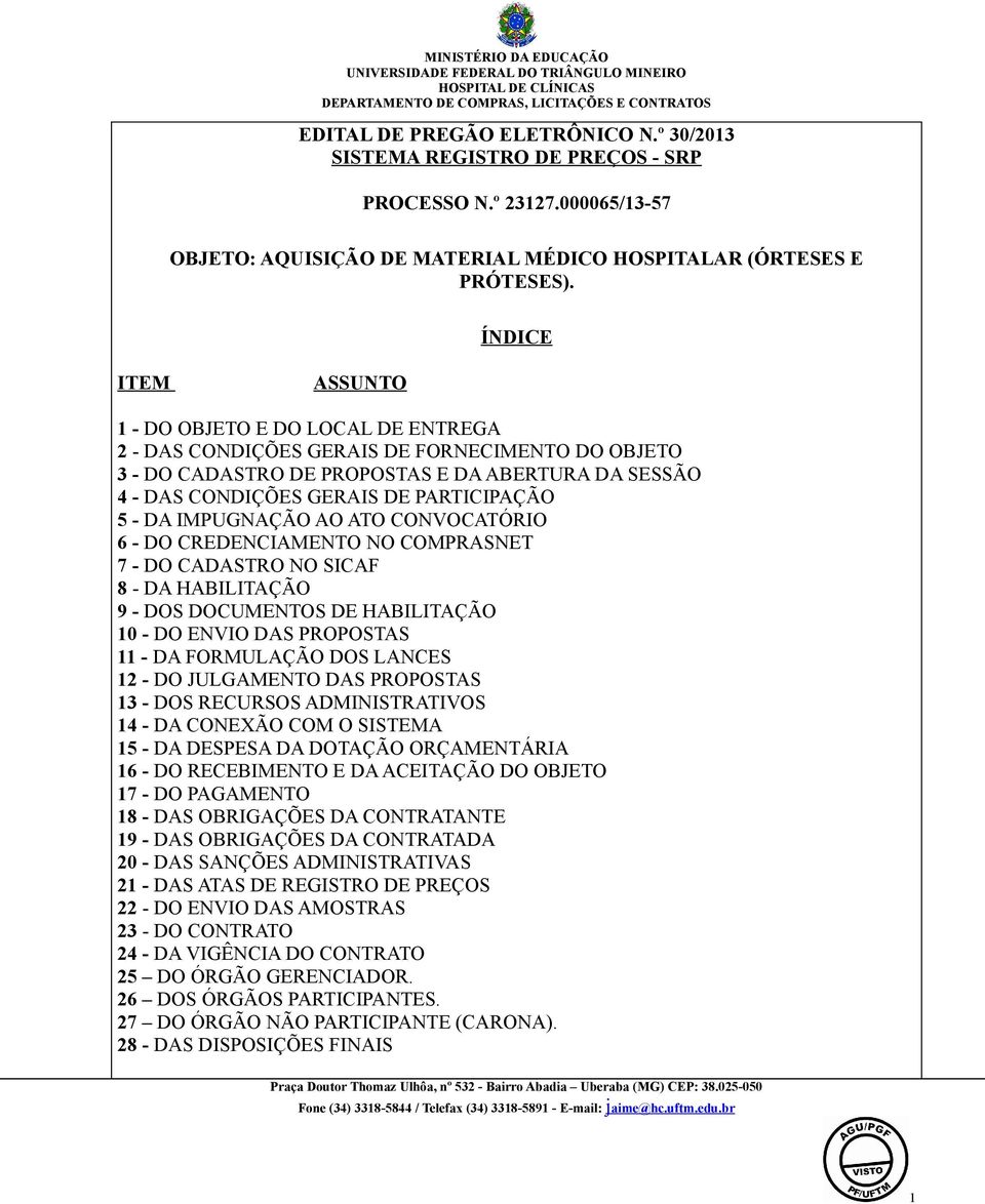 PARTICIPAÇÃO 5 - DA IMPUGNAÇÃO AO ATO CONVOCATÓRIO 6 - DO CREDENCIAMENTO NO COMPRASNET 7 - DO CADASTRO NO SICAF 8 - DA HABILITAÇÃO 9 - DOS DOCUMENTOS DE HABILITAÇÃO 10 - DO ENVIO DAS PROPOSTAS 11 -