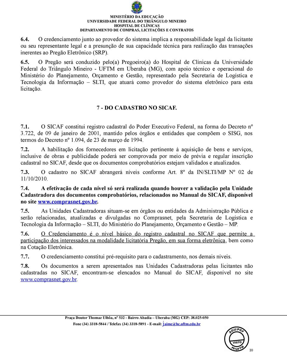 O Pregão será conduzido pelo(a) Pregoeiro(a) do Hospital de Clínicas da Universidade Federal do Triângulo Mineiro - UFTM em Uberaba (MG), com apoio técnico e operacional do Ministério do