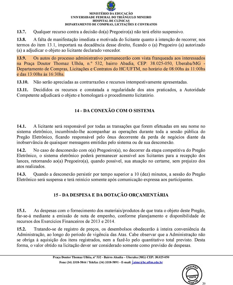 1, importará na decadência desse direito, ficando o (a) Pregoeiro (a) autorizado (a) a adjudicar o objeto ao licitante declarado vencedor. 13.9.