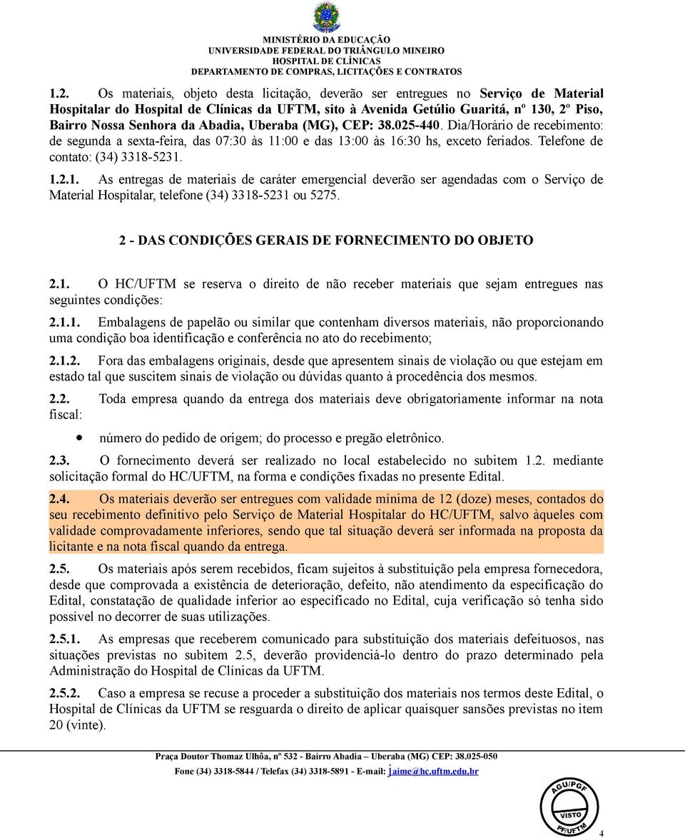 Telefone de contato: (34) 3318-5231. 1.2.1. As entregas de materiais de caráter emergencial deverão ser agendadas com o Serviço de Material Hospitalar, telefone (34) 3318-5231 ou 5275.