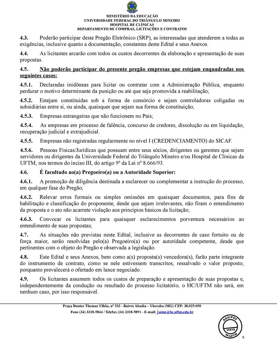 Declaradas inidôneas para licitar ou contratar com a Administração Pública, enquanto perdurar o motivo determinante da punição ou até que seja promovida a reabilitação; 4.5.2.