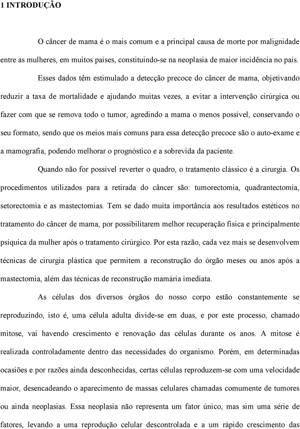 tumor, agredindo a mama o menos possível, conservando o seu formato, sendo que os meios mais comuns para essa detecção precoce são o auto-exame e a mamografia, podendo melhorar o prognóstico e a