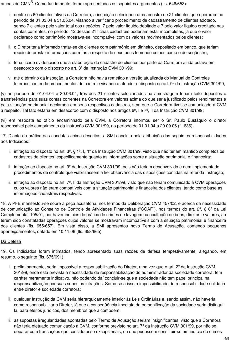 04, visando a verificar o procedimento de cadastramento de clientes adotado, sendo 7 clientes pelo valor total dos negócios, 7 pelo valor líquido debitado e 7 pelo valor líquido creditado nas contas