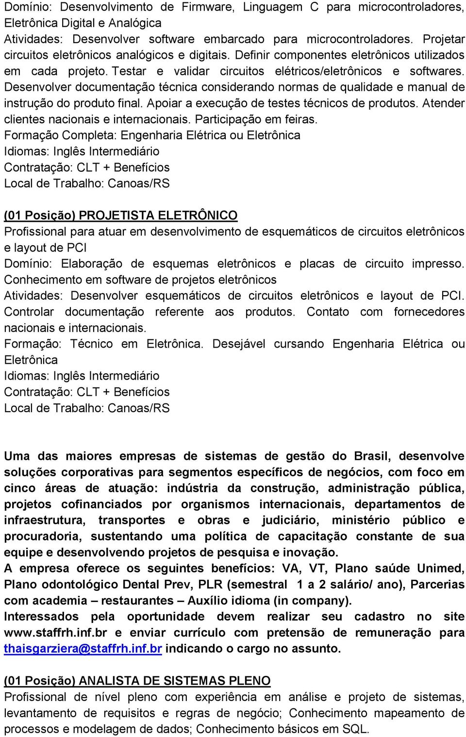 Desenvolver documentação técnica considerando normas de qualidade e manual de instrução do produto final. Apoiar a execução de testes técnicos de produtos. Atender clientes nacionais e internacionais.