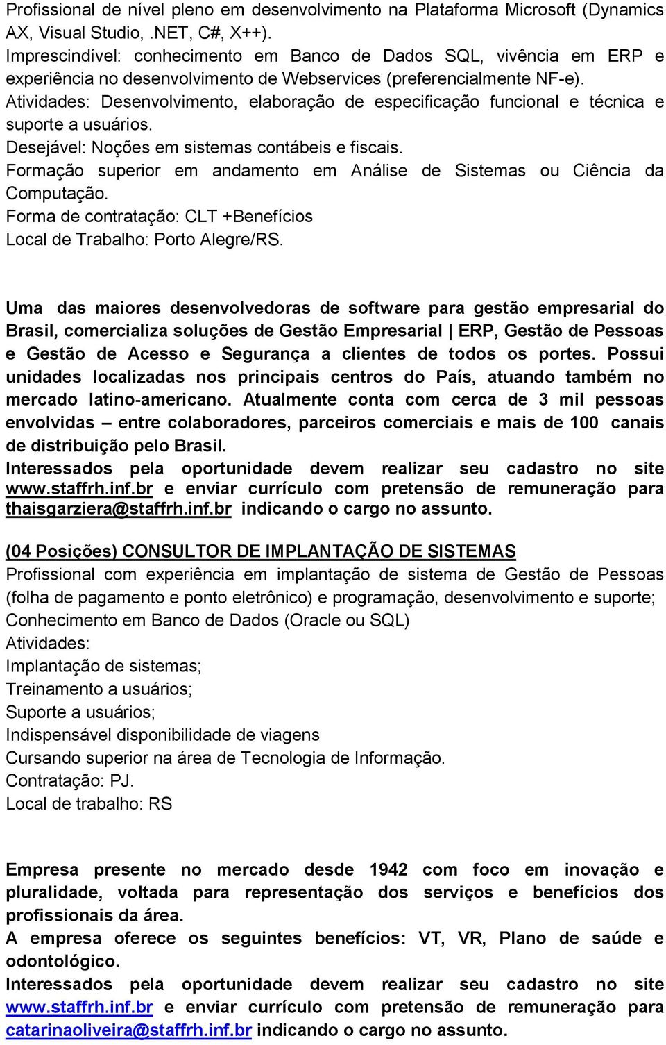 Desenvolvimento, elaboração de especificação funcional e técnica e suporte a usuários. Desejável: Noções em sistemas contábeis e fiscais.