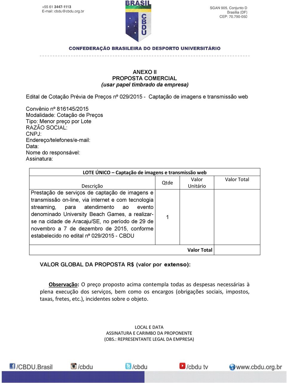 Prestação de serviços de captação de imagens e transmissão on-line, via internet e com tecnologia streaming, para atendimento ao evento denominado University Beach Games, a realizarse na cidade de