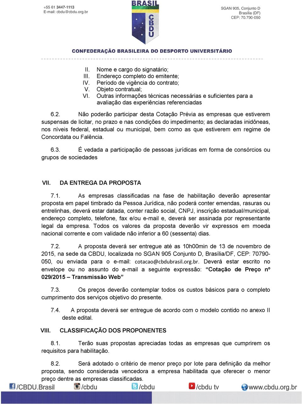 Não poderão participar desta Cotação Prévia as empresas que estiverem suspensas de licitar, no prazo e nas condições do impedimento; as declaradas inidôneas, nos níveis federal, estadual ou