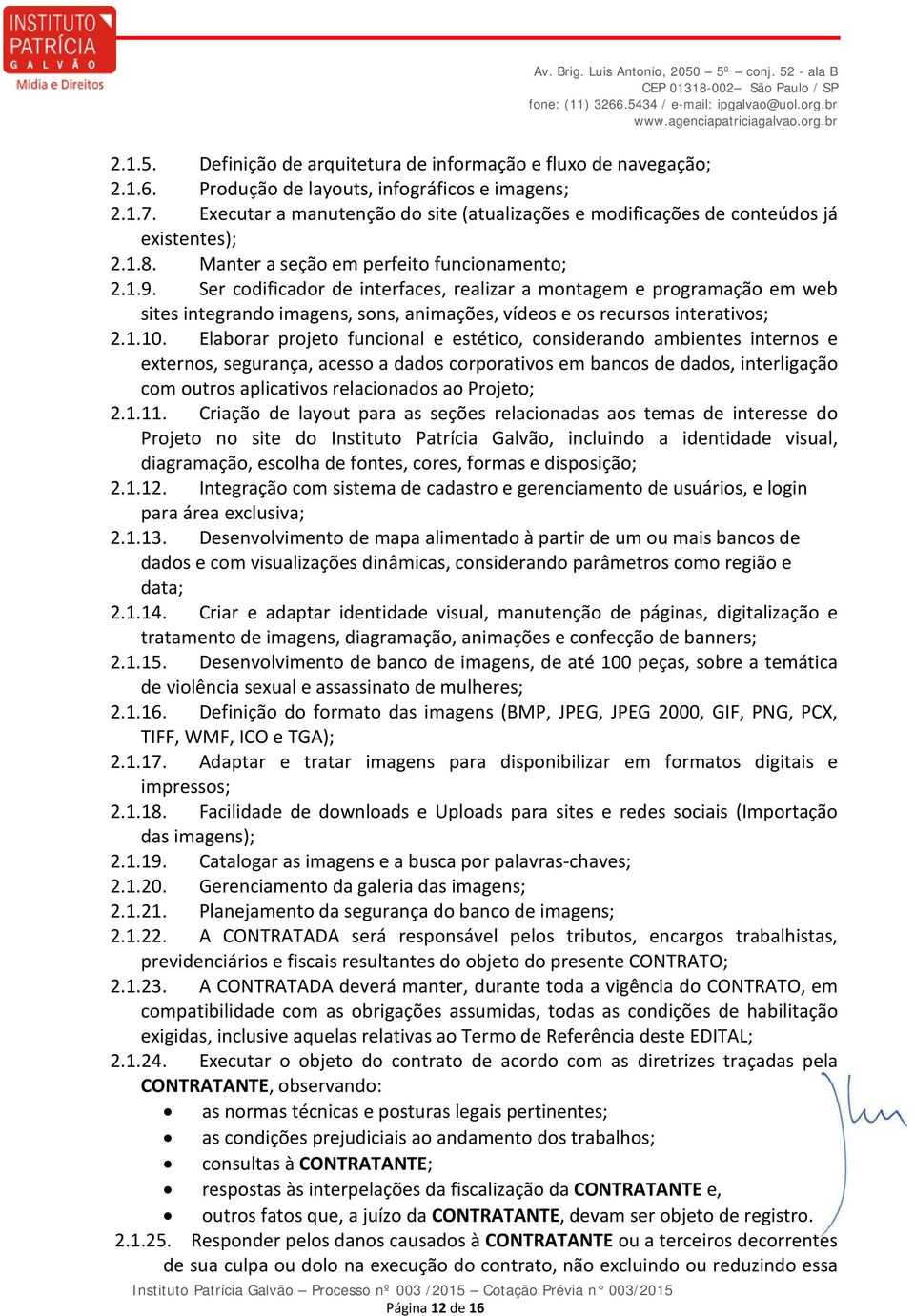 Ser codificador de interfaces, realizar a montagem e programação em web sites integrando imagens, sons, animações, vídeos e os recursos interativos; 2.1.10.