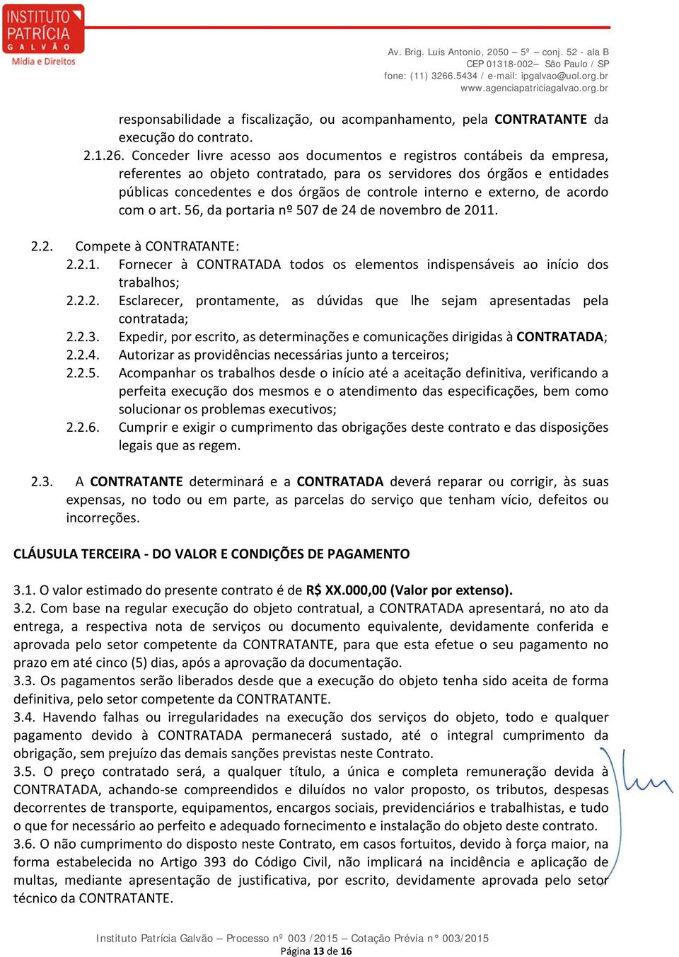 e externo, de acordo com o art. 56, da portaria nº 507 de 24 de novembro de 2011. 2.2. Compete à CONTRATANTE: 2.2.1. Fornecer à CONTRATADA todos os elementos indispensáveis ao início dos trabalhos; 2.