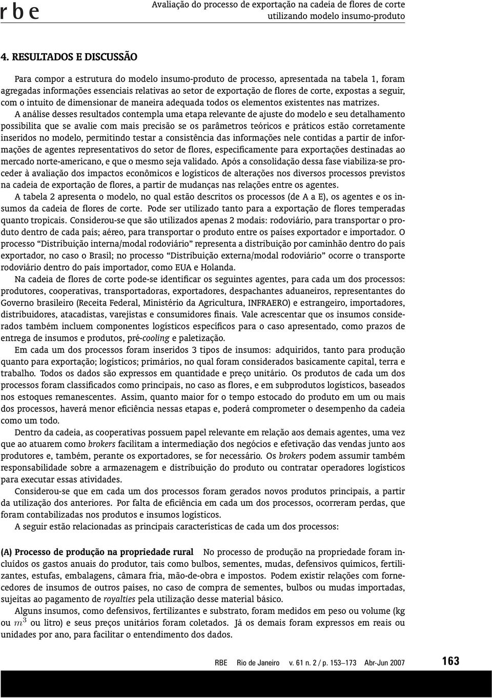 corte, expostas a seguir, com o intuito de dimensionar de maneira adequada todos os elementos existentes nas matrizes.