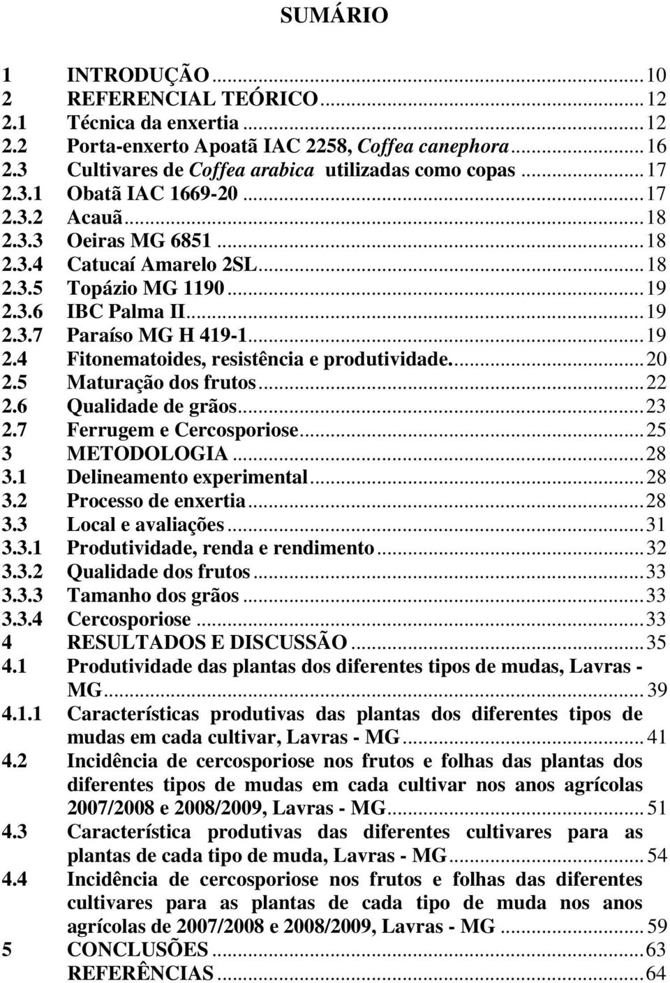 ..20 2.5 Maturação dos frutos...22 2.6 Qualidade de grãos...23 2.7 Ferrugem e Cercosporiose...25 3 METODOLOGIA...28 3.1 Delineamento experimental...28 3.2 Processo de enxertia...28 3.3 Local e avaliações.