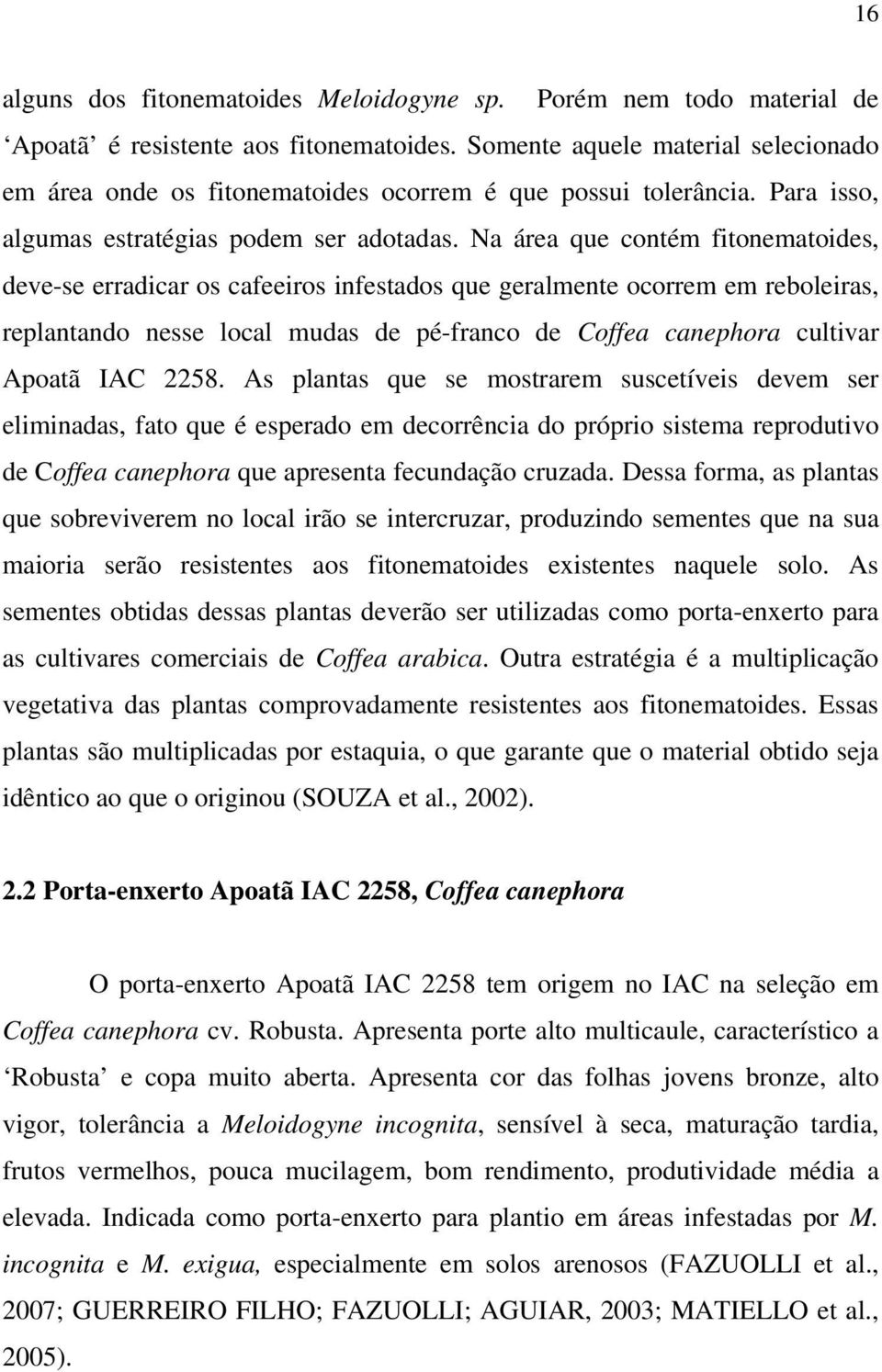 Na área que contém fitonematoides, deve-se erradicar os cafeeiros infestados que geralmente ocorrem em reboleiras, replantando nesse local mudas de pé-franco de Coffea canephora cultivar Apoatã IAC