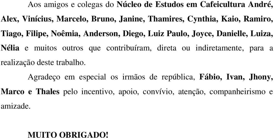 outros que contribuíram, direta ou indiretamente, para a realização deste trabalho.