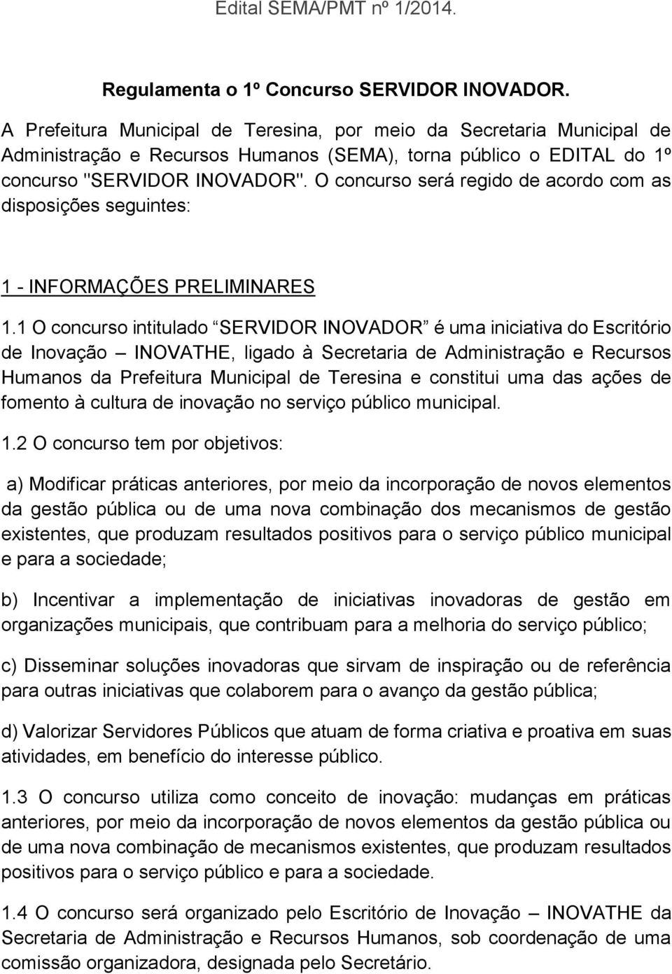 O concurso será regido de acordo com as disposições seguintes: 1 - INFORMAÇÕES PRELIMINARES 1.