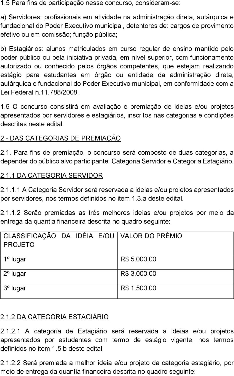 com funcionamento autorizado ou conhecido pelos órgãos competentes, que estejam realizando estágio para estudantes em órgão ou entidade da administração direta, autárquica e fundacional do Poder