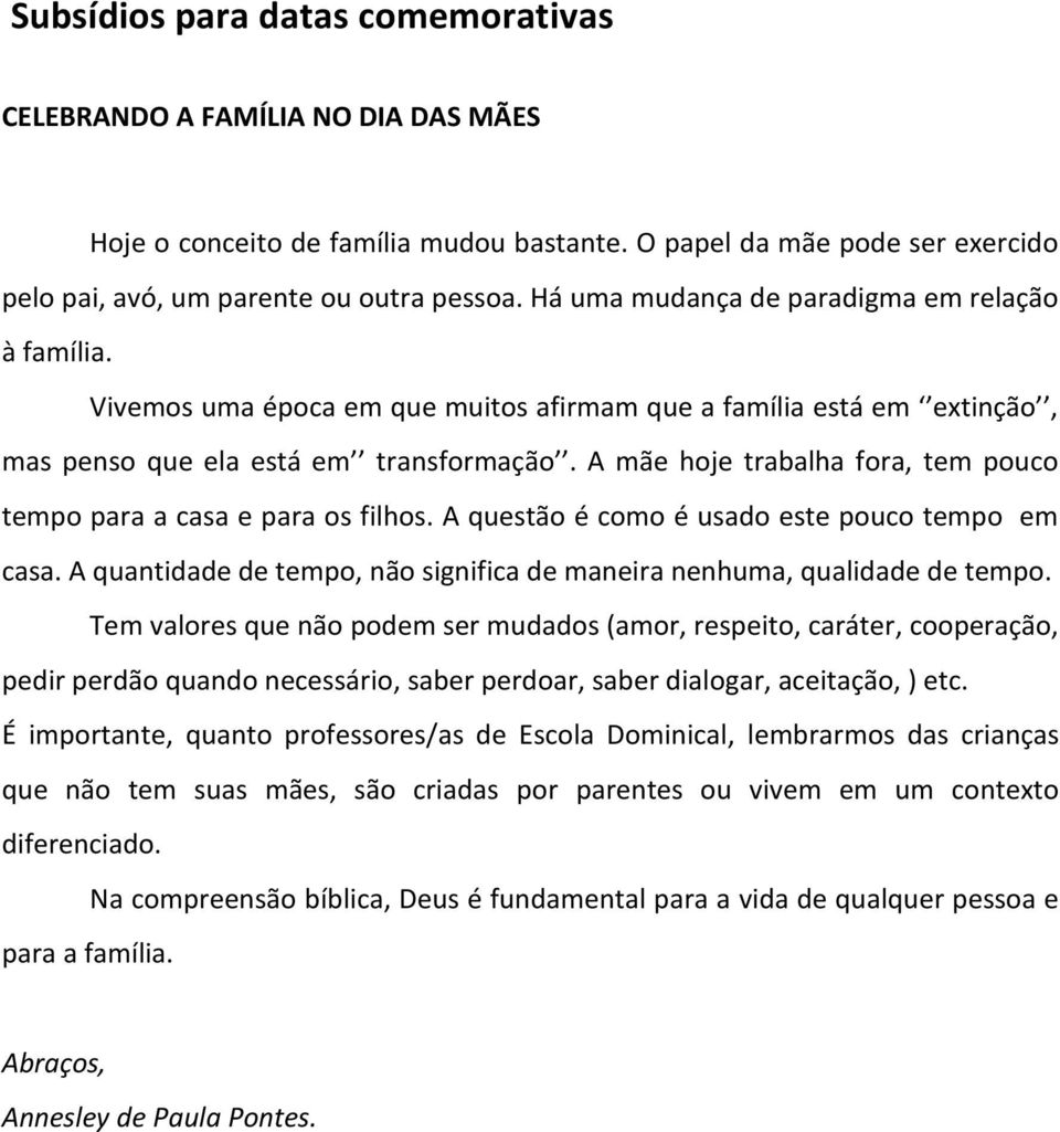 A mãe hoje trabalha fora, tem pouco tempo para a casa e para os filhos. A questão é como é usado este pouco tempo em casa. A quantidade de tempo, não significa de maneira nenhuma, qualidade de tempo.