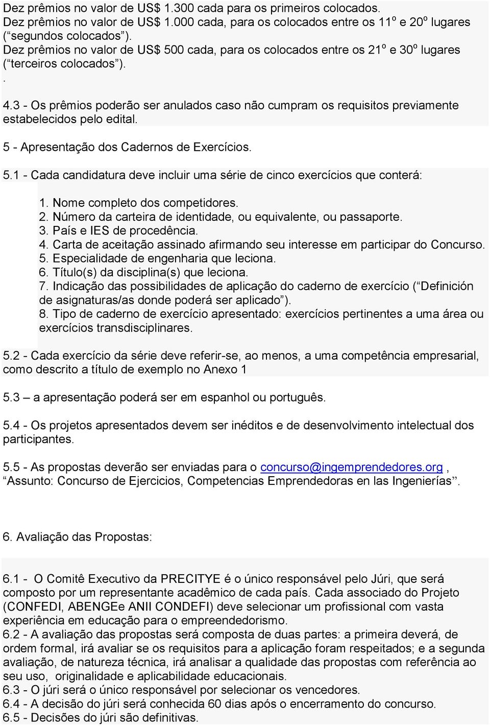 3 - Os prêmios poderão ser anulados caso não cumpram os requisitos previamente estabelecidos pelo edital. 5 - Apresentação dos Cadernos de Exercícios. 5.1 - Cada candidatura deve incluir uma série de cinco exercícios que conterá: 1.