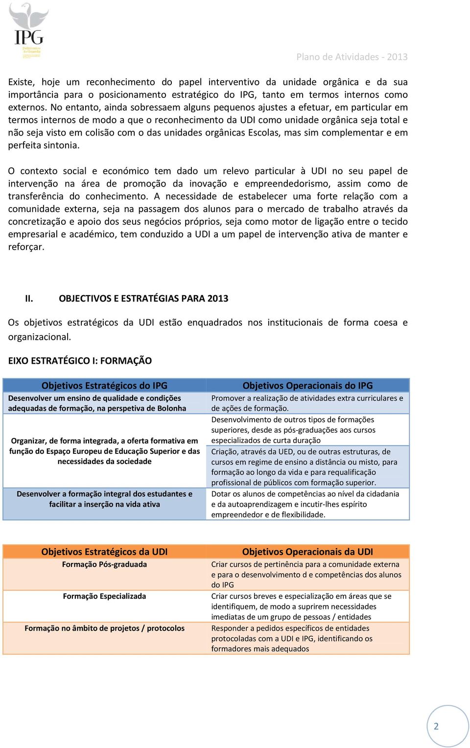 o das unidades orgânicas Escolas, mas sim complementar e em perfeita sintonia.