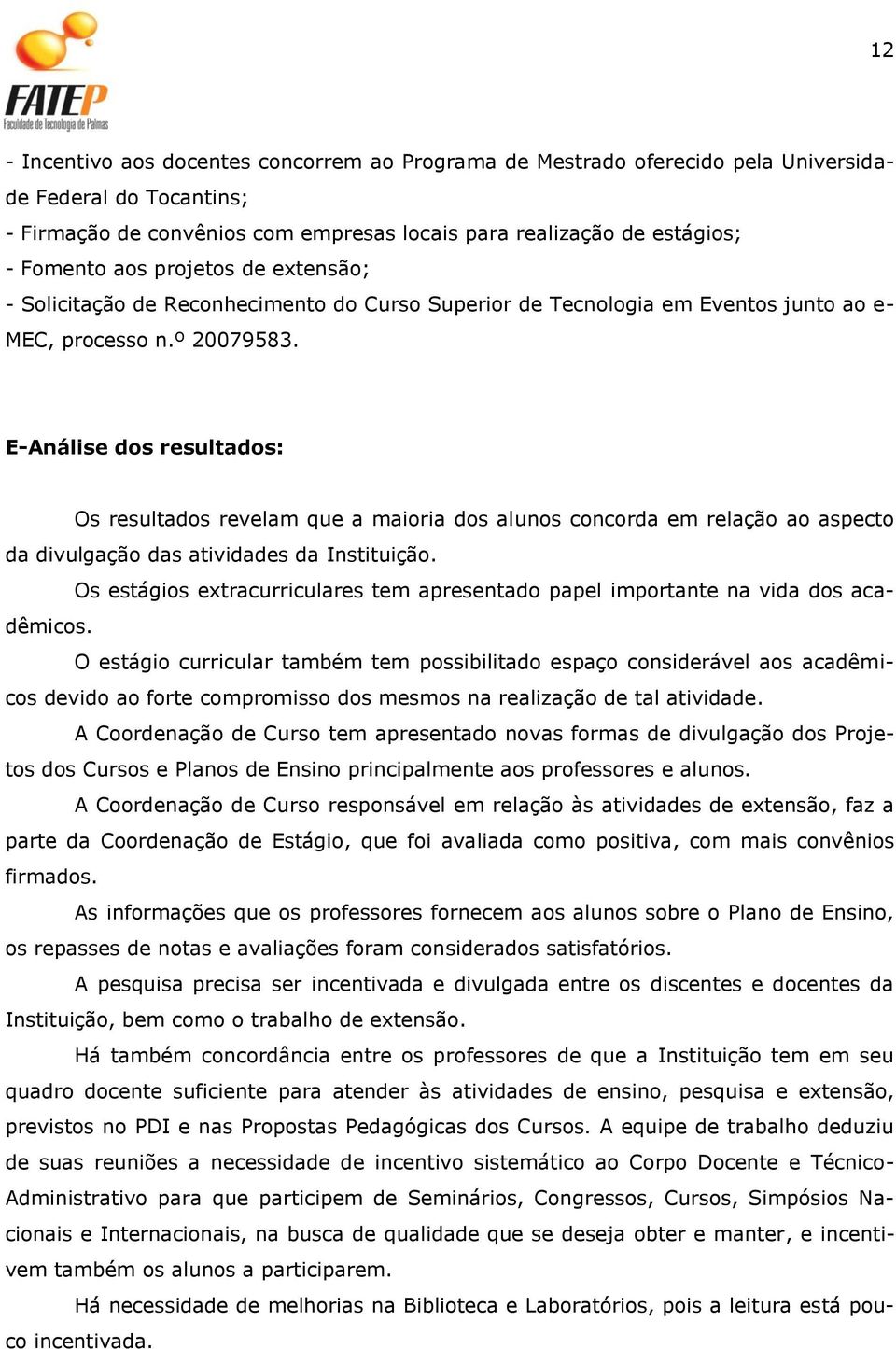 E-Análise dos resultados: Os resultados revelam que a maioria dos alunos concorda em relação ao aspecto da divulgação das atividades da Instituição.