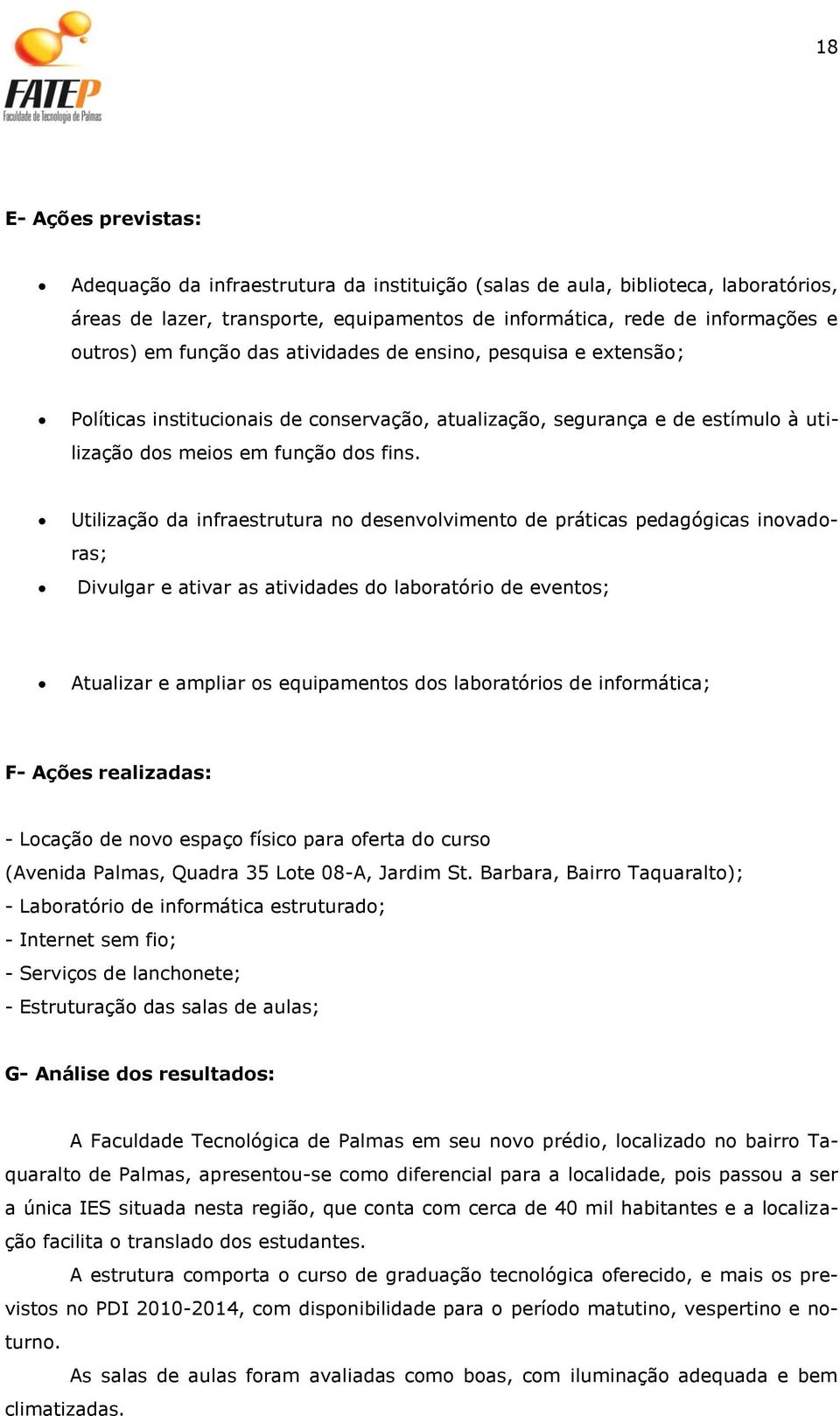 Utilização da infraestrutura no desenvolvimento de práticas pedagógicas inovadoras; Divulgar e ativar as atividades do laboratório de eventos; Atualizar e ampliar os equipamentos dos laboratórios de