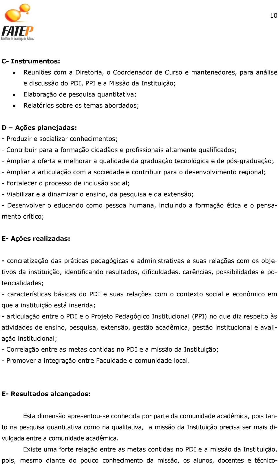 qualidade da graduação tecnológica e de pós-graduação; - Ampliar a articulação com a sociedade e contribuir para o desenvolvimento regional; - Fortalecer o processo de inclusão social; - Viabilizar e