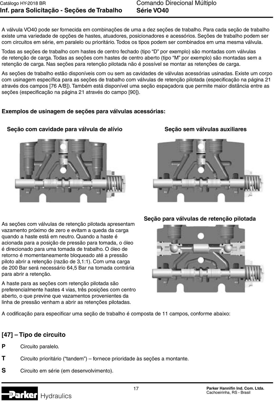 Todos os tipos podem ser combinados em uma mesma válvula. Todas as seções de trabalho com hastes de centro fechado (tipo D por exemplo) são montadas com válvulas de retenção de carga.