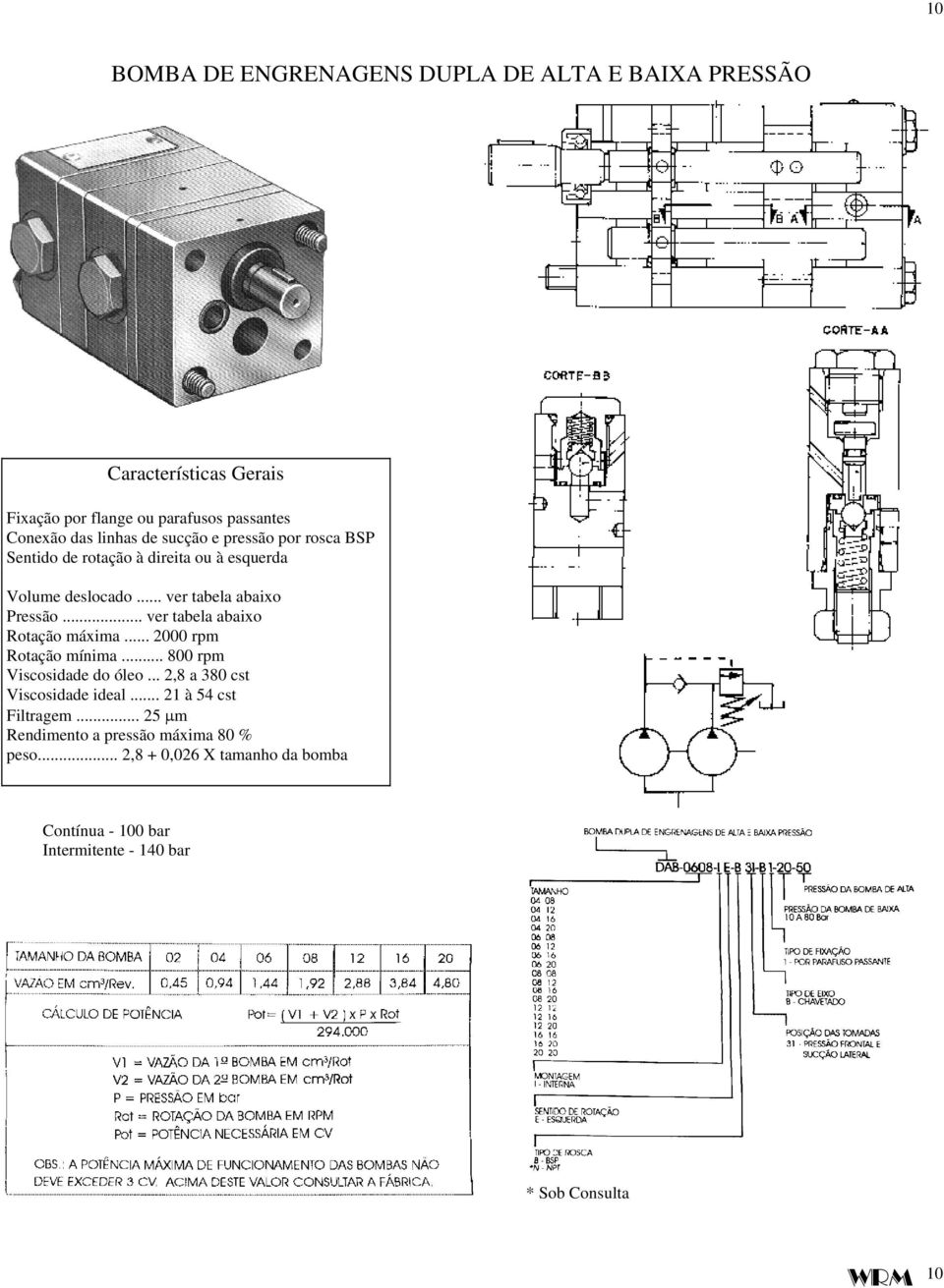 .. ver tabela abaixo Rotação máxima... 2000 rpm Rotação mínima... 800 rpm Viscosidade do óleo... 2,8 a 380 cst Viscosidade ideal.