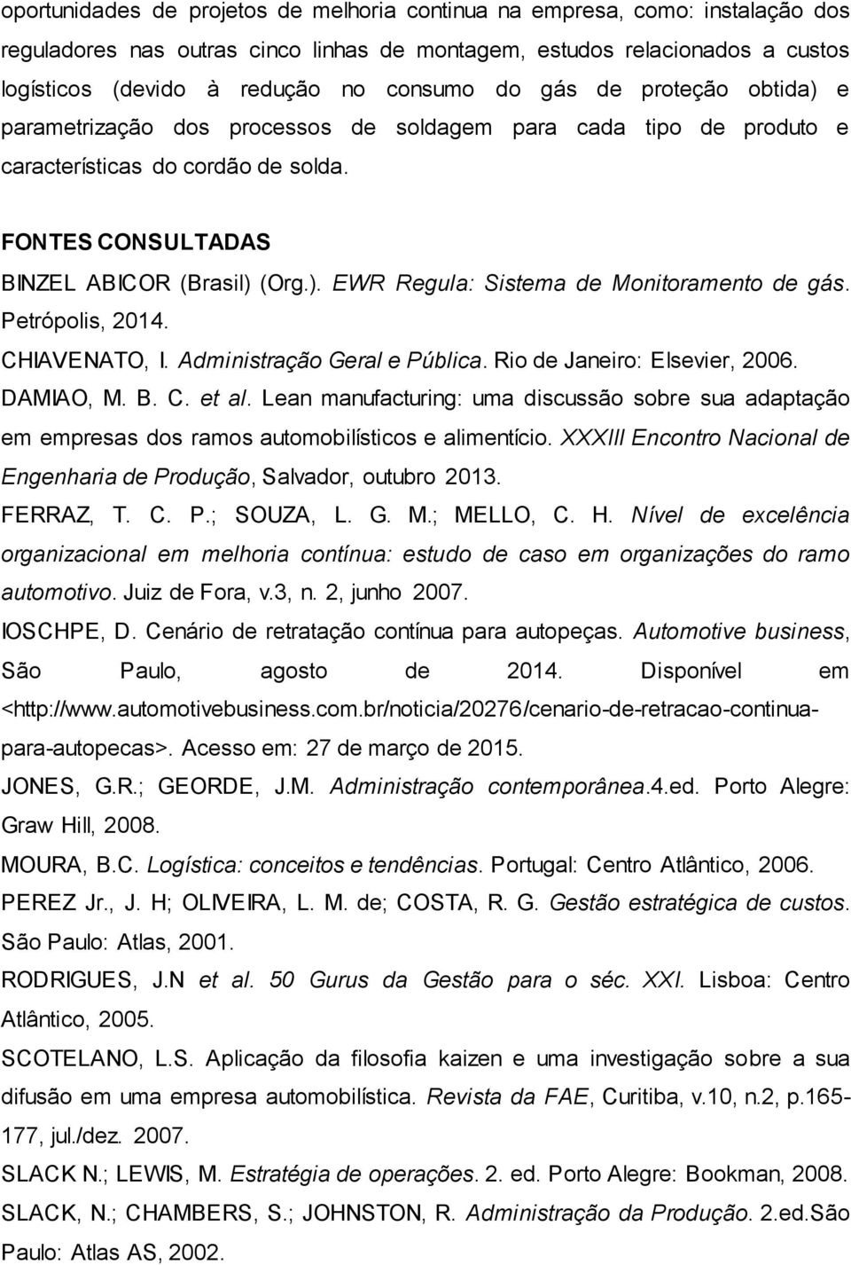 Petrópolis, 2014. CHIAVENATO, I. Administração Geral e Pública. Rio de Janeiro: Elsevier, 2006. DAMIAO, M. B. C. et al.
