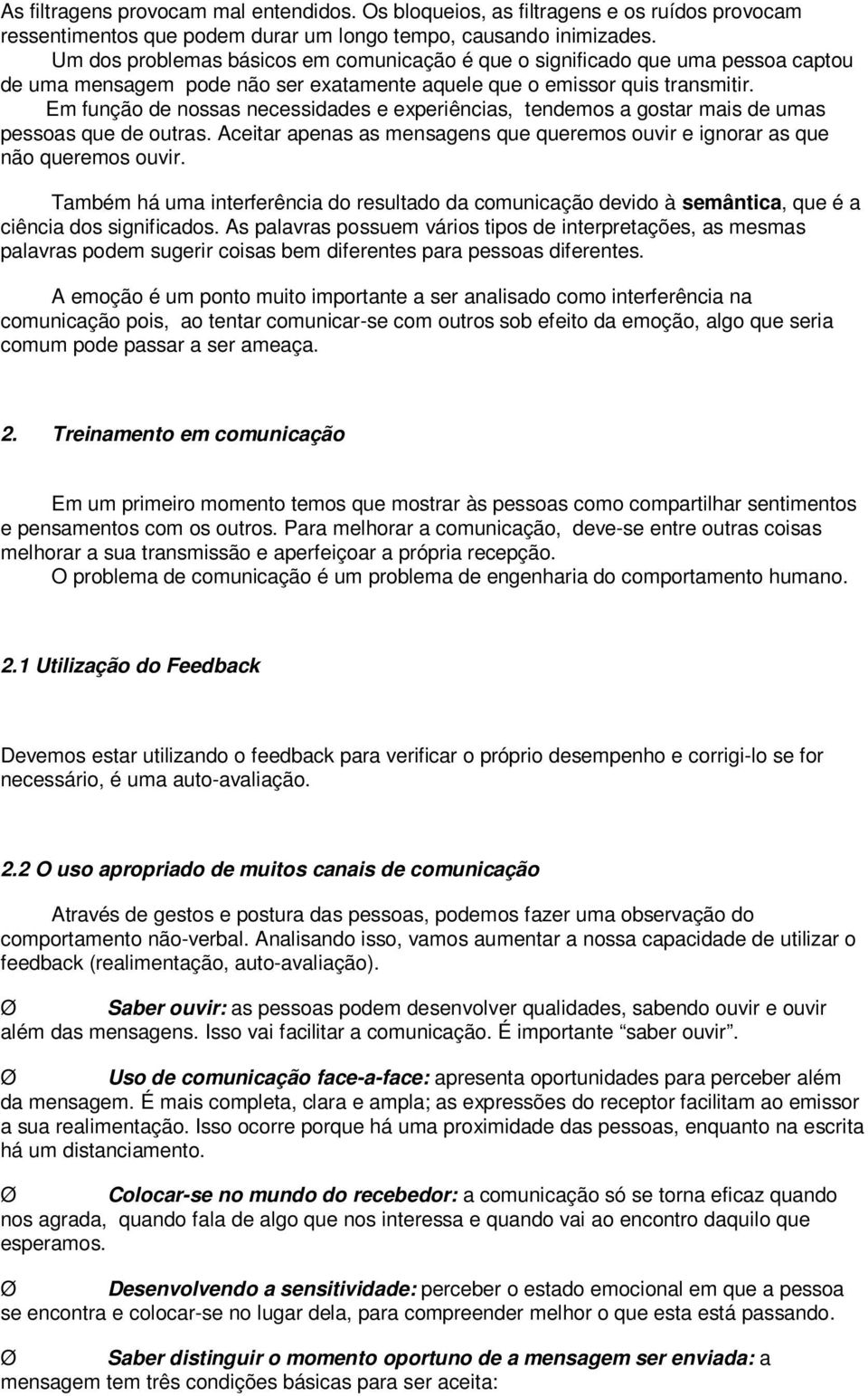 Em função de nossas necessidades e experiências, tendemos a gostar mais de umas pessoas que de outras. Aceitar apenas as mensagens que queremos ouvir e ignorar as que não queremos ouvir.