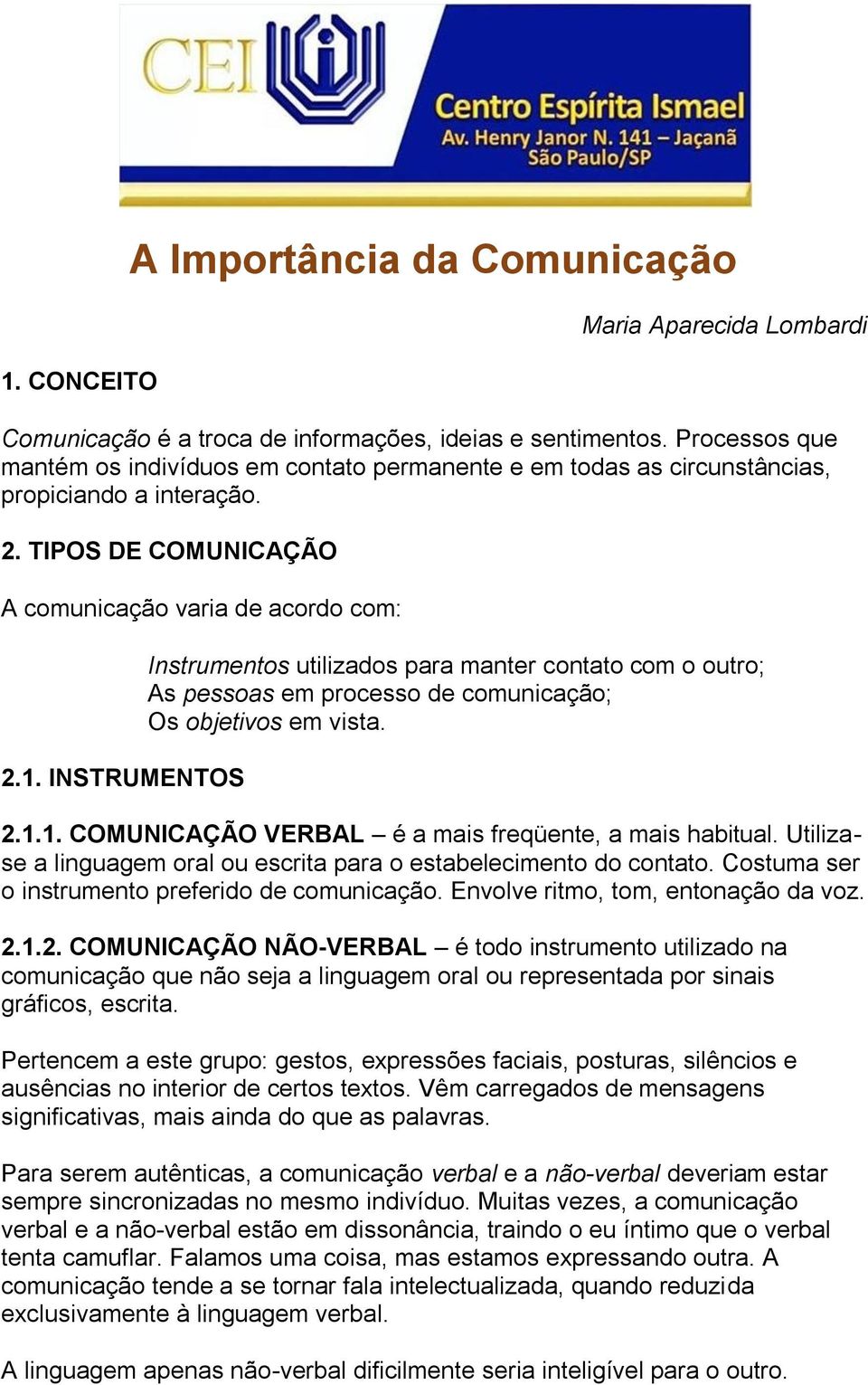 INSTRUMENTOS Instrumentos utilizados para manter contato com o outro; As pessoas em processo de comunicação; Os objetivos em vista. 2.1.1. COMUNICAÇÃO VERBAL é a mais freqüente, a mais habitual.