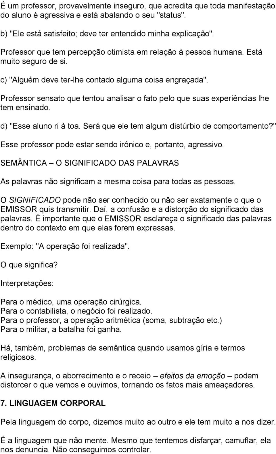 Professor sensato que tentou analisar o fato pelo que suas experiências lhe tem ensinado. d) "Esse aluno ri à toa. Será que ele tem algum distúrbio de comportamento?