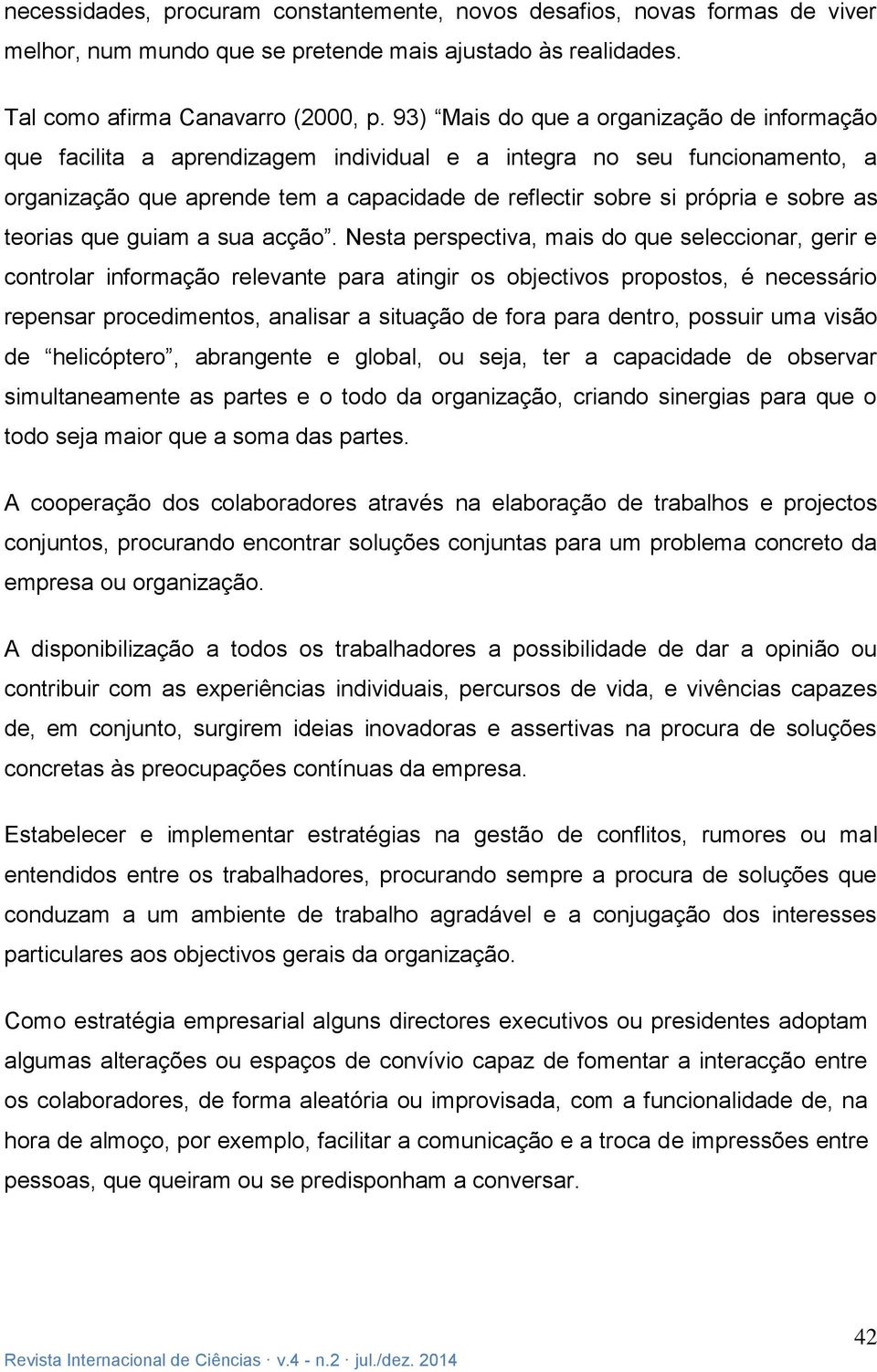 as teorias que guiam a sua acção.