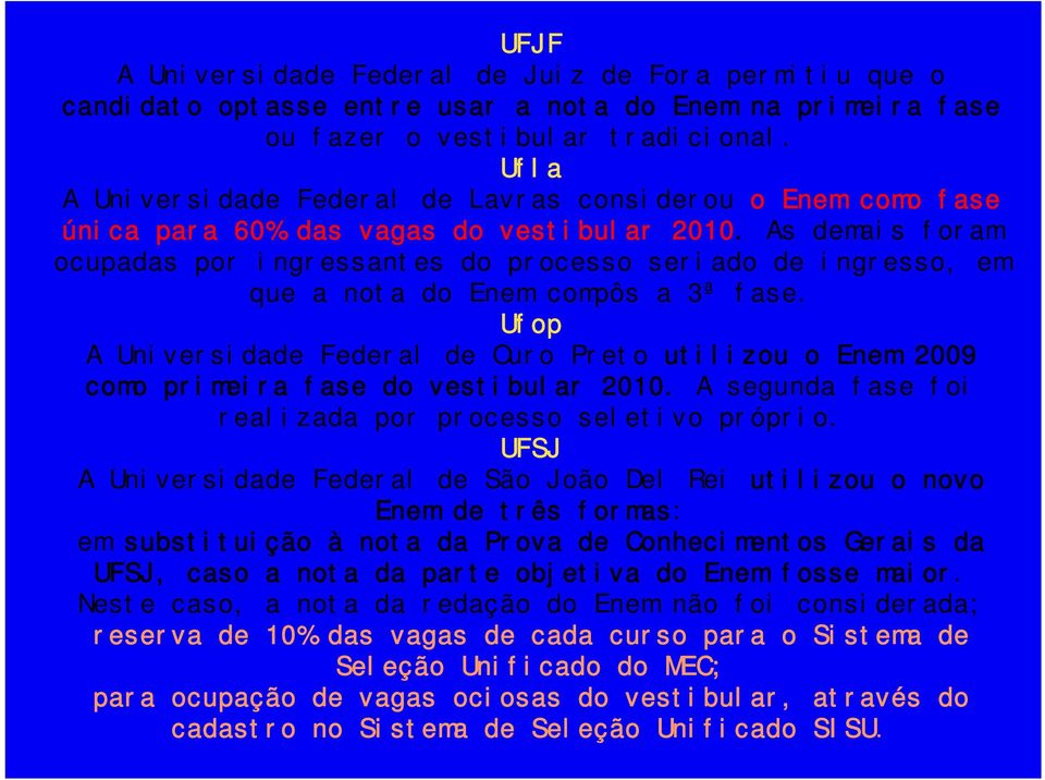 As demais foram ocupadas por ingressantes do processo seriado de ingresso, em que a nota do Enem compôs a 3ª fase.