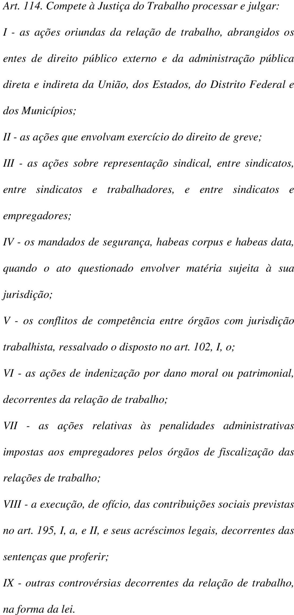 dos Estados, do Distrito Federal e dos Municípios; II - as ações que envolvam exercício do direito de greve; III - as ações sobre representação sindical, entre sindicatos, entre sindicatos e