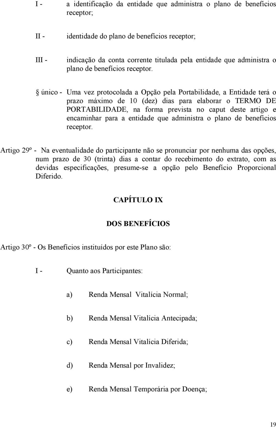 único - Uma vez protocolada a Opção pela Portabilidade, a Entidade terá o prazo máximo de 10 (dez) dias para elaborar o TERMO DE PORTABILIDADE, na forma prevista no caput deste artigo e encaminhar