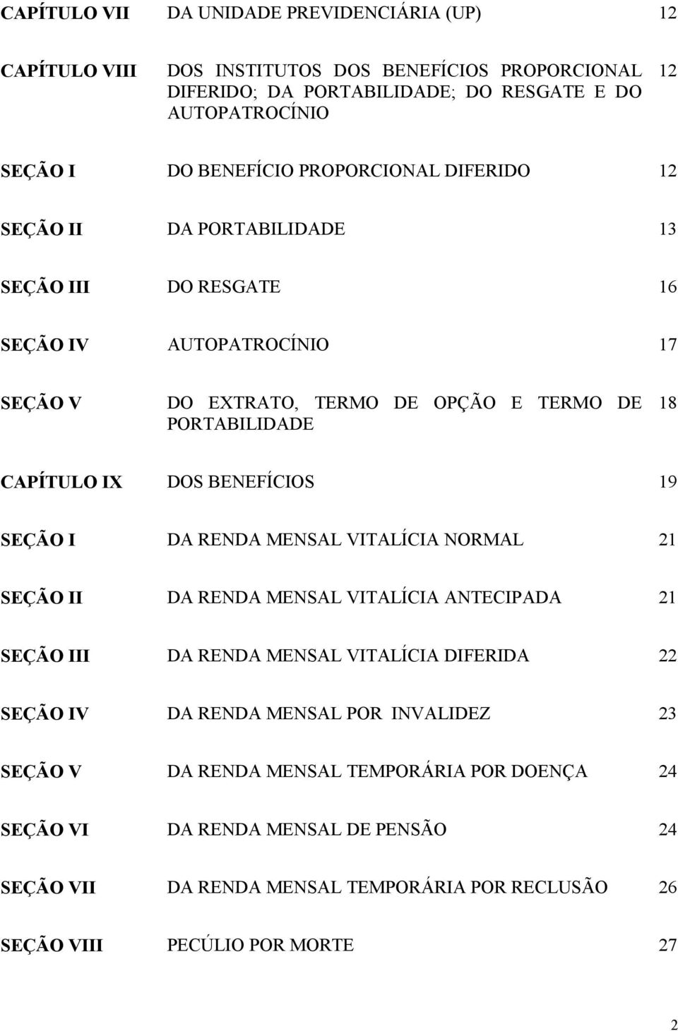 CAPÍTULO IX DOS BENEFÍCIOS 19 SEÇÃO I DA RENDA MENSAL VITALÍCIA NORMAL 21 SEÇÃO II DA RENDA MENSAL VITALÍCIA ANTECIPADA 21 SEÇÃO III DA RENDA MENSAL VITALÍCIA DIFERIDA 22 SEÇÃO IV DA