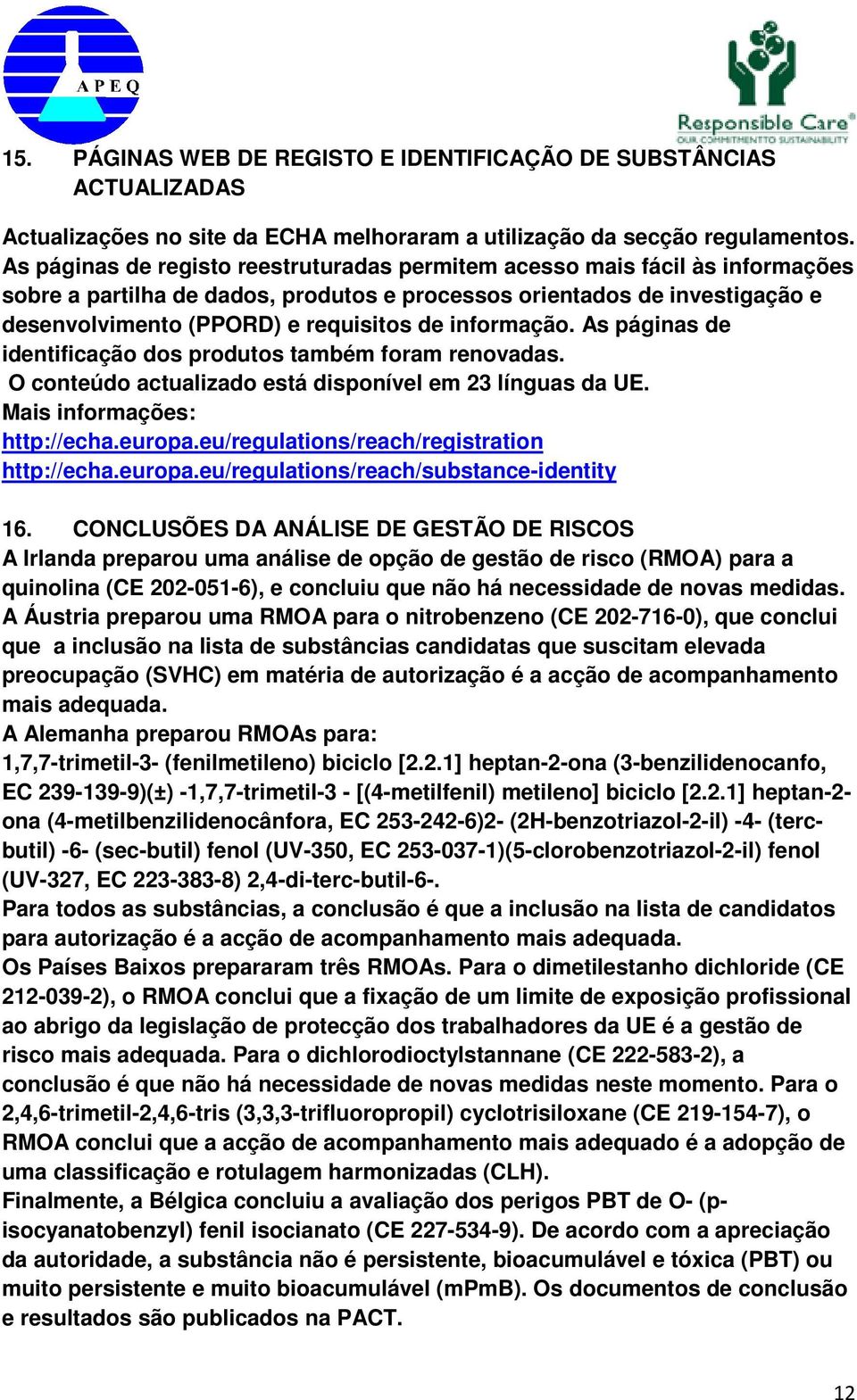 informação. As páginas de identificação dos produtos também foram renovadas. O conteúdo actualizado está disponível em 23 línguas da UE. Mais informações: http://echa.europa.