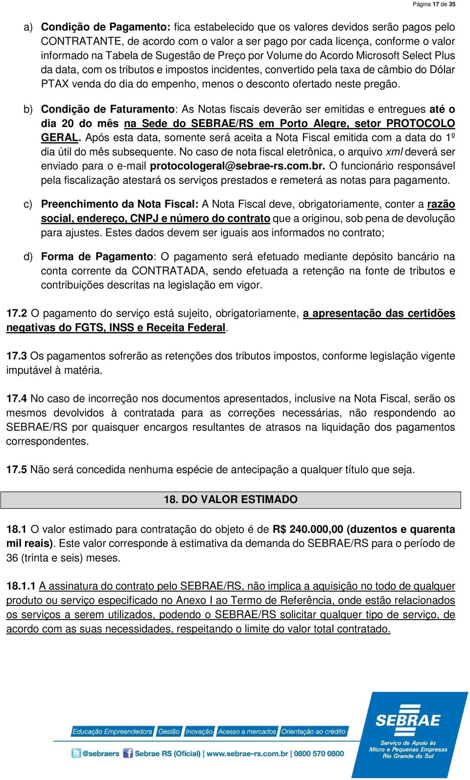 desconto ofertado neste pregão. b) Condição de Faturamento: As Notas fiscais deverão ser emitidas e entregues até o dia 20 do mês na Sede do SEBRAE/RS em Porto Alegre, setor PROTOCOLO GERAL.