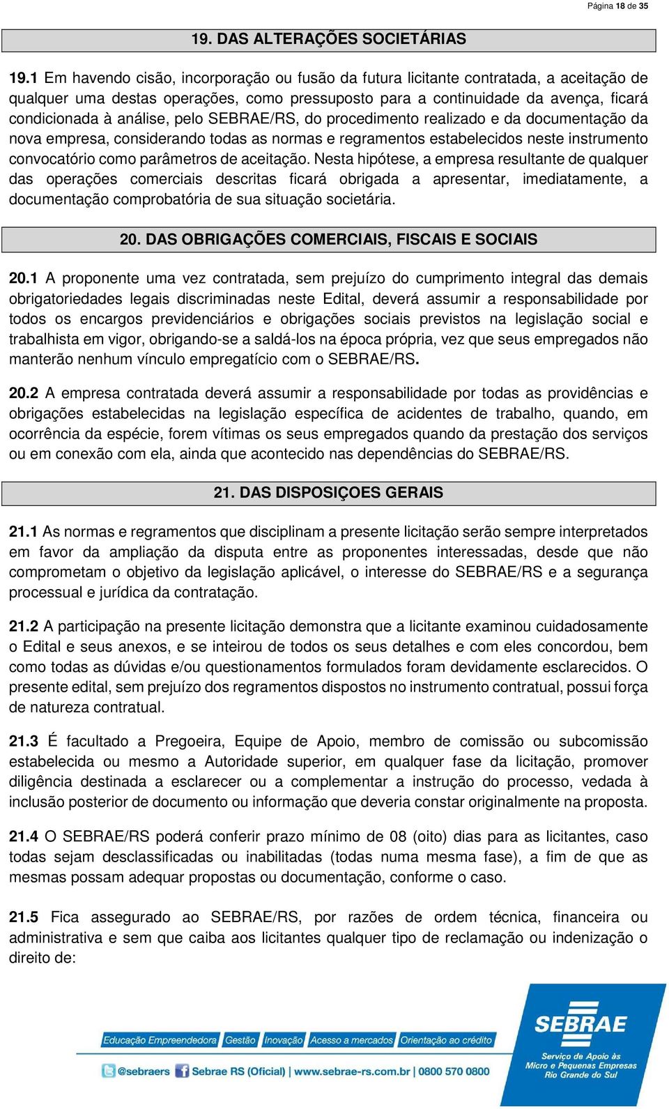 pelo SEBRAE/RS, do procedimento realizado e da documentação da nova empresa, considerando todas as normas e regramentos estabelecidos neste instrumento convocatório como parâmetros de aceitação.