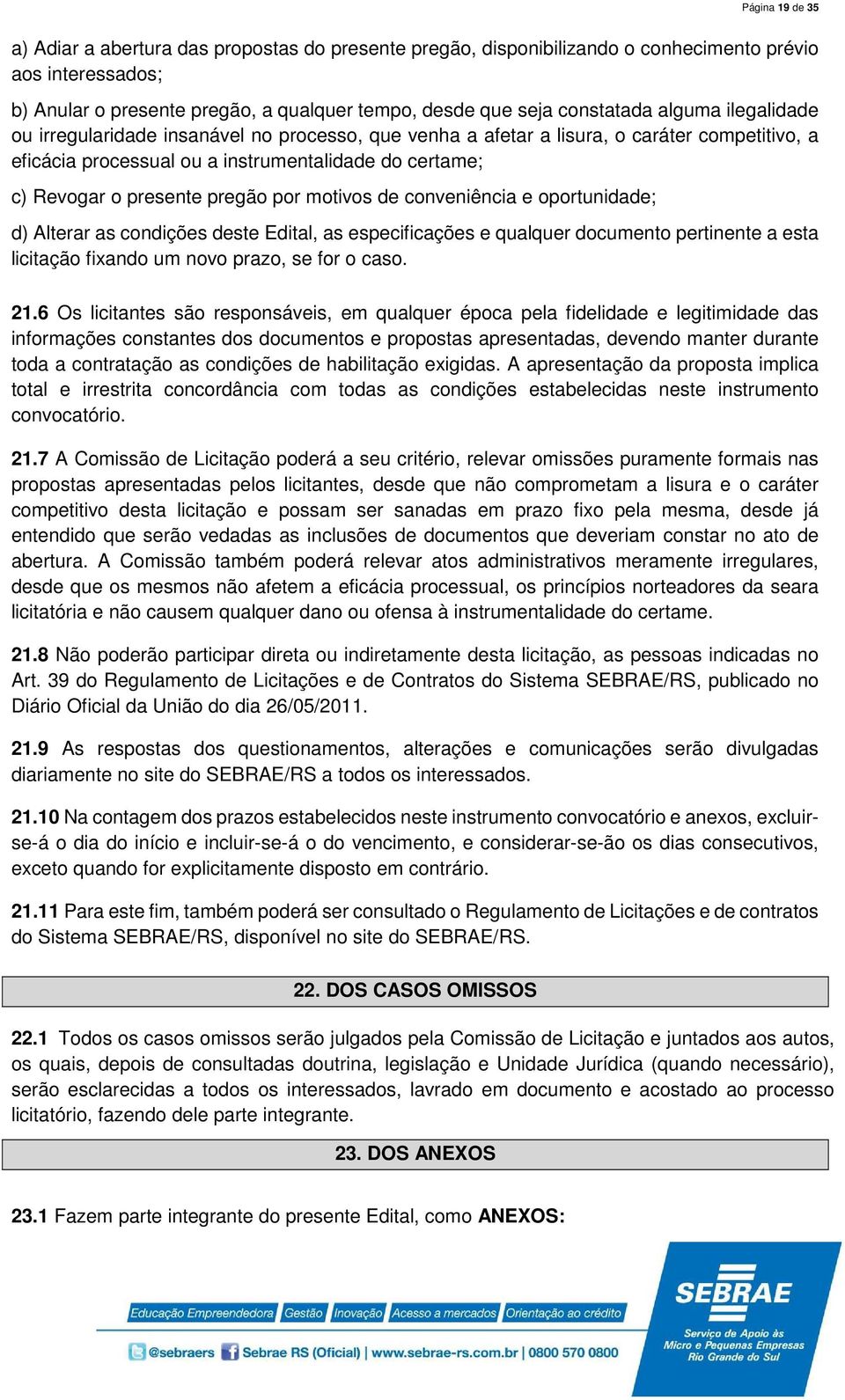 por motivos de conveniência e oportunidade; d) Alterar as condições deste Edital, as especificações e qualquer documento pertinente a esta licitação fixando um novo prazo, se for o caso. 21.