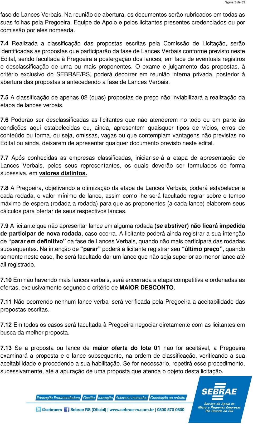 4 Realizada a classificação das propostas escritas pela Comissão de Licitação, serão identificadas as propostas que participarão da fase de Lances Verbais conforme previsto neste Edital, sendo