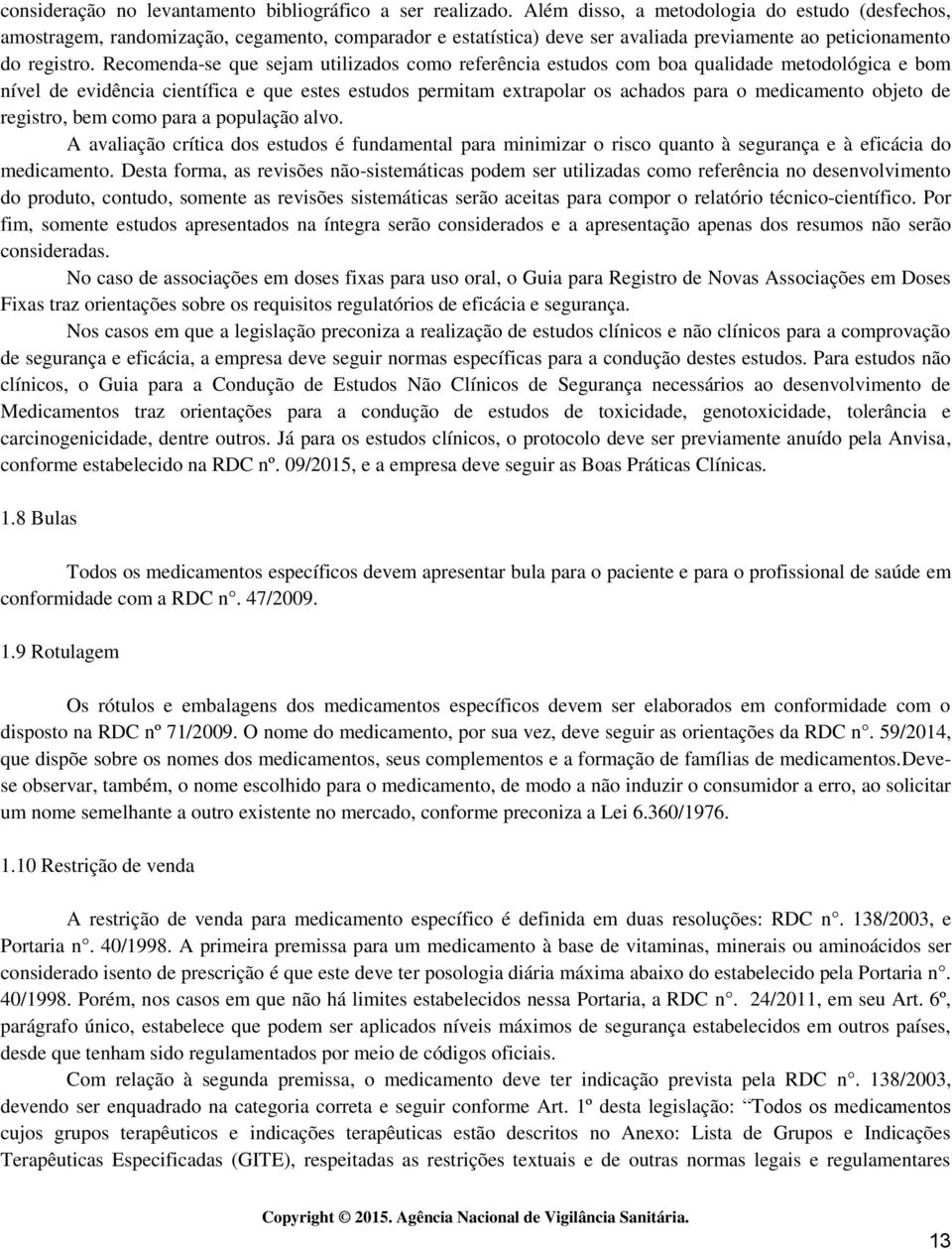 Recomenda-se que sejam utilizados como referência estudos com boa qualidade metodológica e bom nível de evidência científica e que estes estudos permitam extrapolar os achados para o medicamento