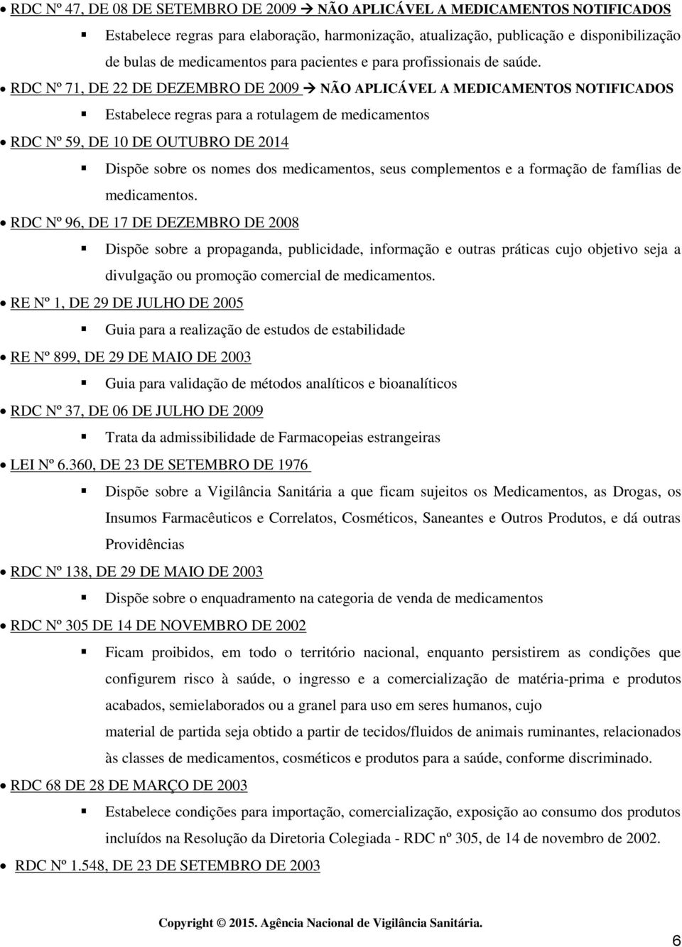 RDC Nº 71, DE 22 DE DEZEMBRO DE 2009 NÃO APLICÁVEL A MEDICAMENTOS NOTIFICADOS Estabelece regras para a rotulagem de medicamentos RDC Nº 59, DE 10 DE OUTUBRO DE 2014 Dispõe sobre os nomes dos