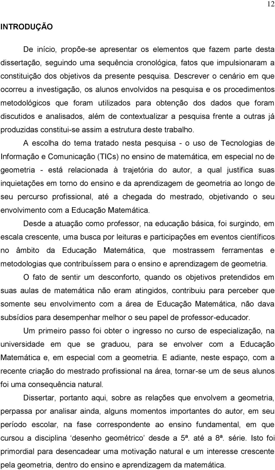 Descrever o cenário em que ocorreu a investigação, os alunos envolvidos na pesquisa e os procedimentos metodológicos que foram utilizados para obtenção dos dados que foram discutidos e analisados,