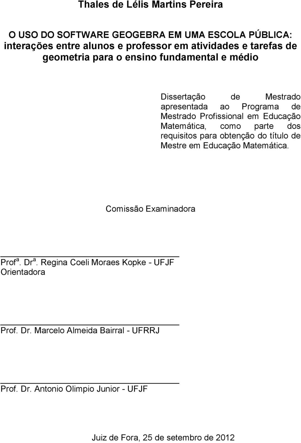 Matemática, como parte dos requisitos para obtenção do título de Mestre em Educação Matemática. Comissão Examinadora Prof a. Dr a.