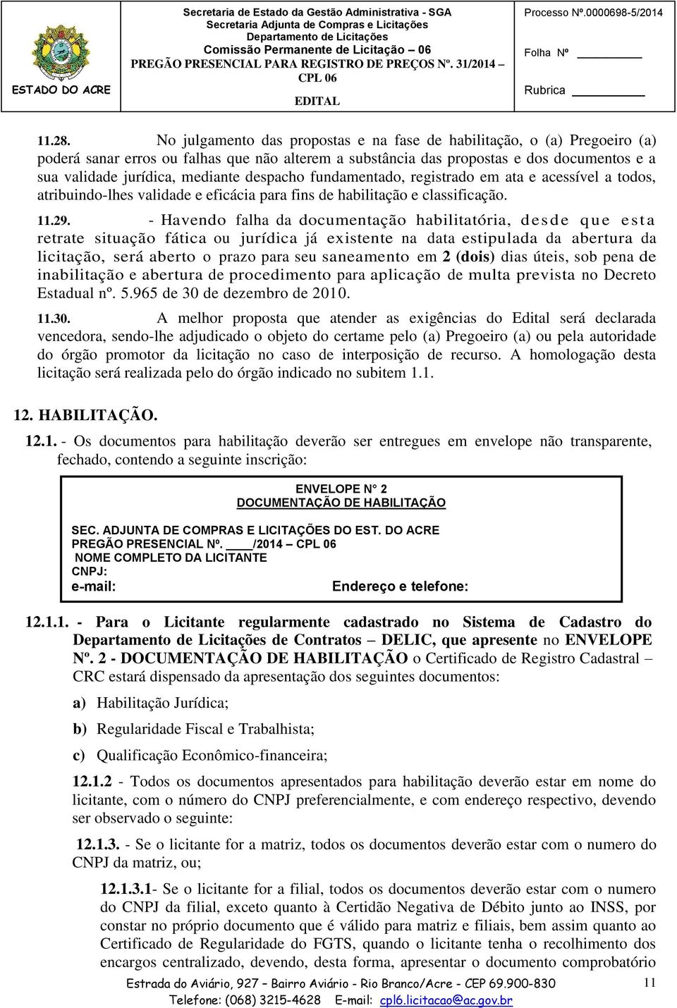 despacho fundamentado, registrado em ata e acessível a todos, atribuindo-lhes validade e eficácia para fins de habilitação e classificação. 11.29.