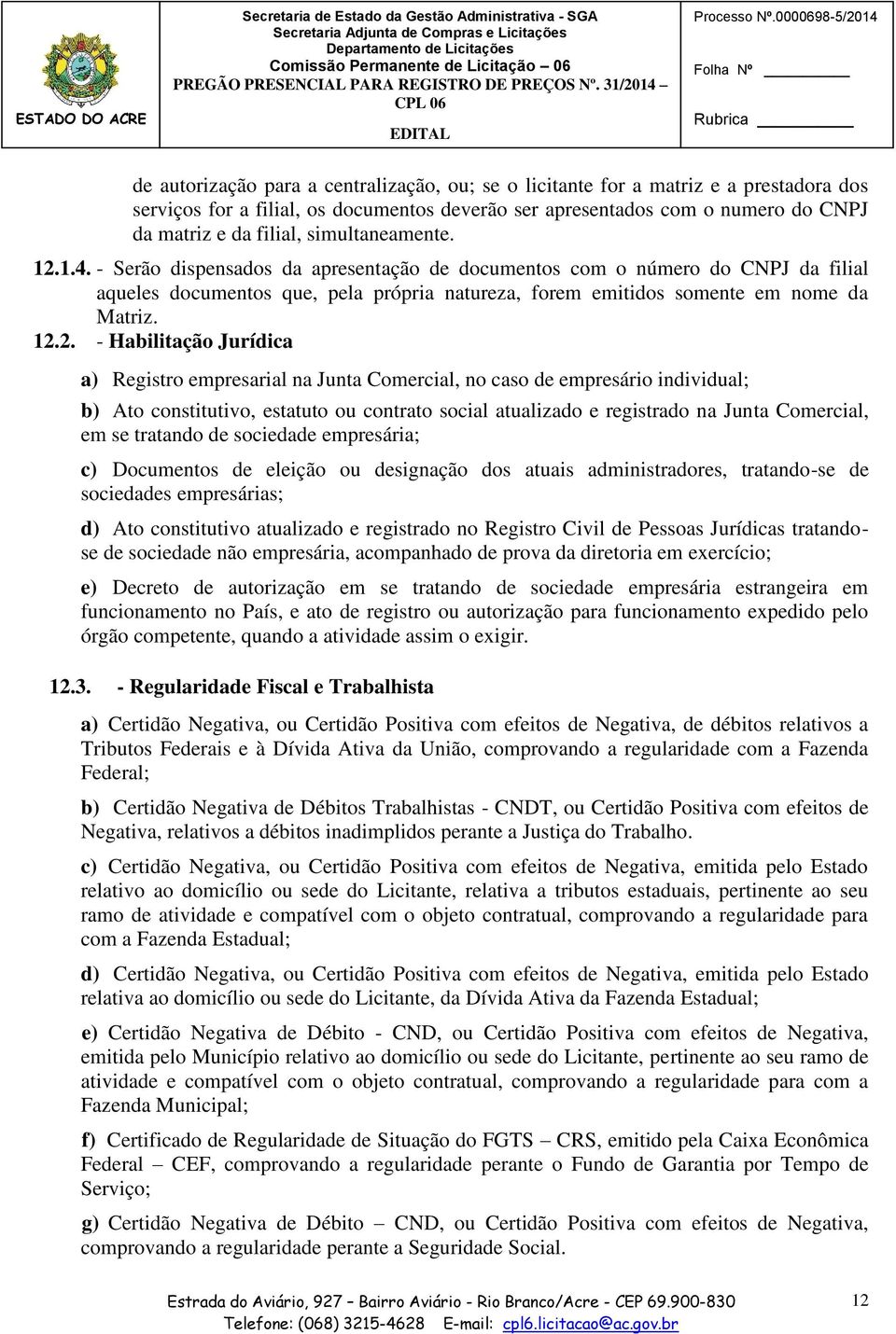 1.4. - Serão dispensados da apresentação de documentos com o número do CNPJ da filial aqueles documentos que, pela própria natureza, forem emitidos somente em nome da Matriz. 12.